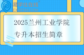 2025蘭州工業(yè)學(xué)院專升本招生簡章