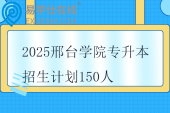 2025邢臺學(xué)院專升本招生計劃150人