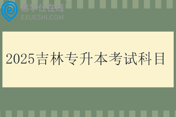 2025吉林專升本考試科目有哪些？