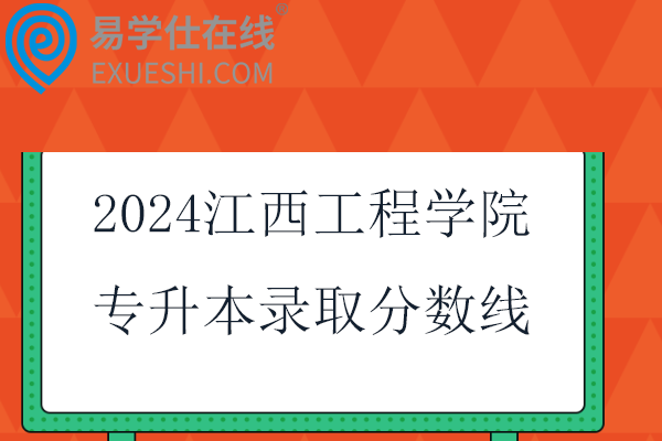 2024江西工程學(xué)院專升本錄取分?jǐn)?shù)線