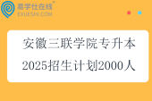 安徽三聯(lián)學(xué)院專升本2025招生計劃2000人