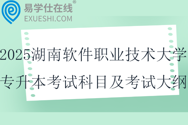 2025湖南軟件職業(yè)技術大學專升本考試科目及考試大綱