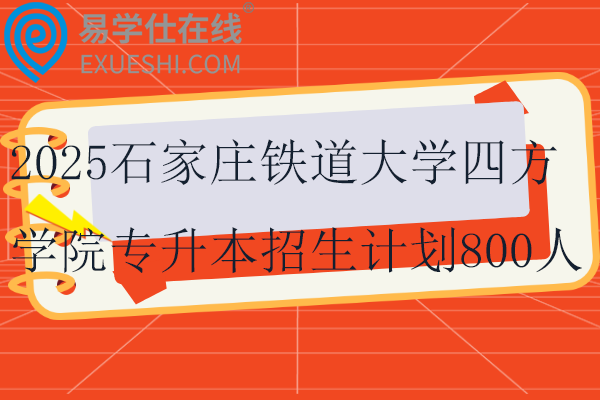 2025石家莊鐵道大學(xué)四方學(xué)院專升本招生計劃