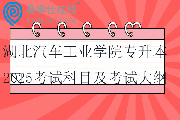 湖北汽車工業(yè)學(xué)院專升本2025考試科目及考試大綱