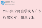 2025集寧師范學院專升本招生簡章、招生專業(yè)