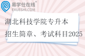 湖北科技學(xué)院專升本招生簡章、考試科目2025