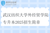 武漢紡織大學(xué)外經(jīng)貿(mào)學(xué)院專(zhuān)升本2025招生簡(jiǎn)章