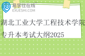 湖北工業(yè)大學(xué)工程技術(shù)學(xué)院專升本考試大綱2025