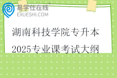 湖南科技學(xué)院專升本2025專業(yè)課考試大綱