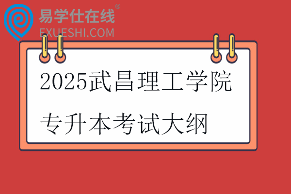 2025武昌理工學(xué)院專升本考試大綱