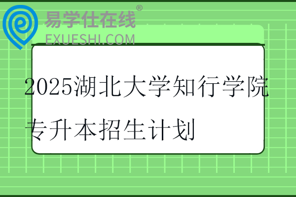 2025湖北大學(xué)知行學(xué)院專升本招生計劃、專業(yè)對照表