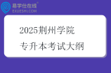2025荊州學(xué)院專(zhuān)升本考試大綱