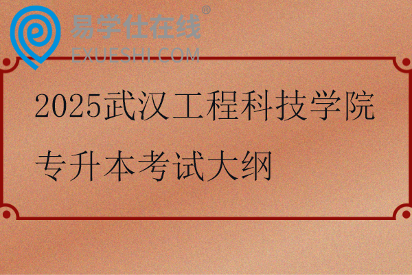 2025武漢工程科技學(xué)院專升本考試大綱