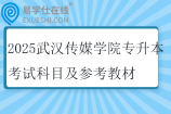2025武漢傳媒學院專升本考試科目及參考教材