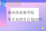 鄭州西亞斯學(xué)院專升本招生計(jì)劃2025