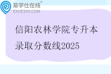 信陽農(nóng)林學(xué)院專升本錄取分?jǐn)?shù)線2025