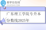廣東理工學院專升本分數(shù)線2025年