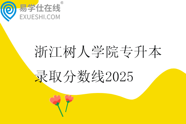 浙江樹人學院專升本錄取分數(shù)線2025
