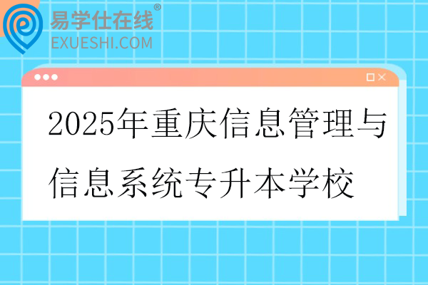 2025年重慶信息管理與信息系統(tǒng)專升本學(xué)校