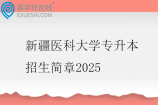 新疆醫(yī)科大學(xué)專升本招生簡章2025