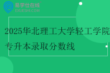 2025華北理工大學(xué)輕工學(xué)院專升本錄取分?jǐn)?shù)線