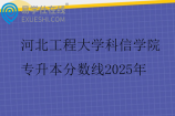 河北工程大學(xué)科信學(xué)院專升本分?jǐn)?shù)線2025年