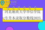 河北地質(zhì)大學(xué)華信學(xué)院專升本錄取分?jǐn)?shù)線2025