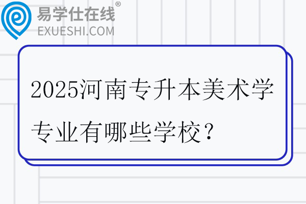 2025河南專升本美術(shù)學(xué)專業(yè)有哪些學(xué)校？