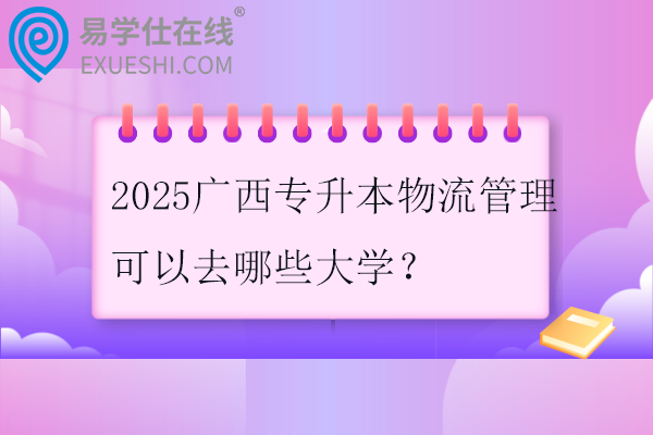 2025广西专升本物流管理可以去哪些大学?
