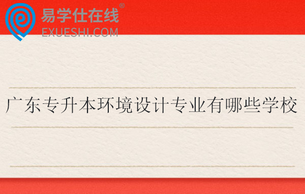广东专升本环境设计专业有哪些学校