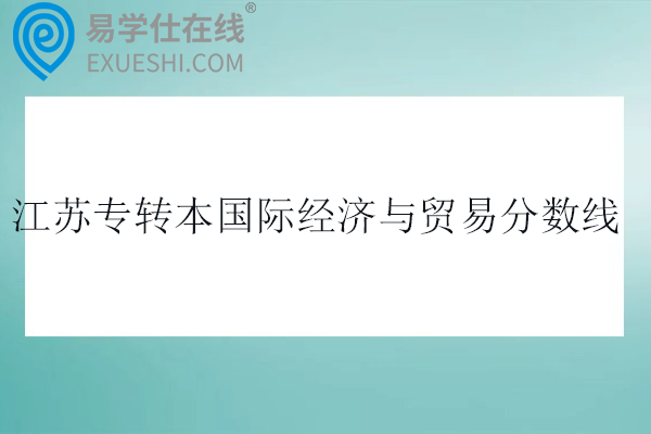 江苏专转本国际经济与贸易分数线