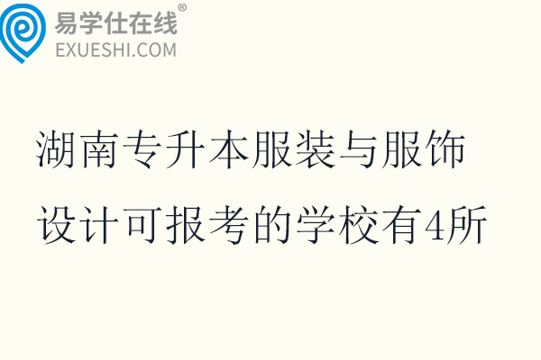 2025湖南专升本服装与服饰设计可报考的学校