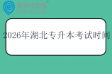 2026年湖北专升本考试时间什么时候? 2026年湖北专升本考试时间什么时候?