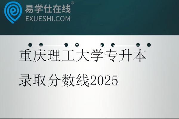 重庆理工大学专升本录取分数线