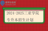 2024-2025三亚学院专升本招生计划 2024-2025三亚学院专升本招生计划