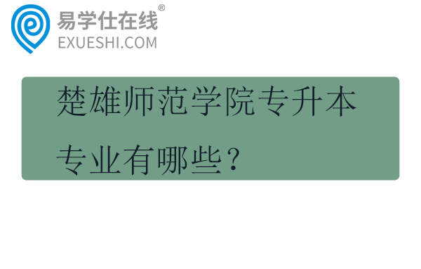 楚雄师范学院专升本专业有哪些?
