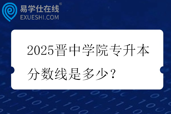 2025晋中学院专升本分数线是多少?