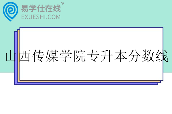山西传媒学院专升本分数线2025