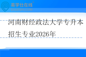 河南财经政法大学专升本招生专业2026年 河南财经政法大学专升本招生专业2026年
