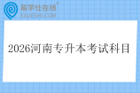 2026河南专升本考试科目 2026河南专升本考试科目