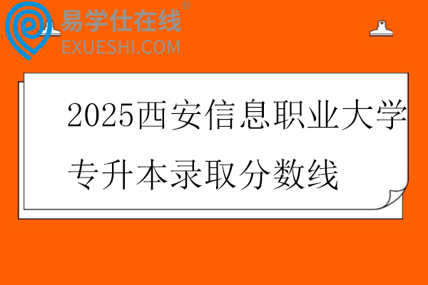 2025西安信息职业大学专升本录取分数线