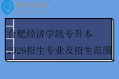 合肥经济学院专升本2026招生专业及招生范围 合肥经济学院专升本2026招生专业及招生范围