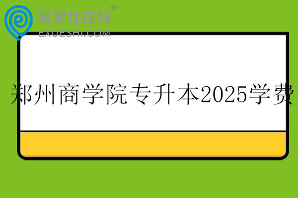 郑州商学院专升本2025学费