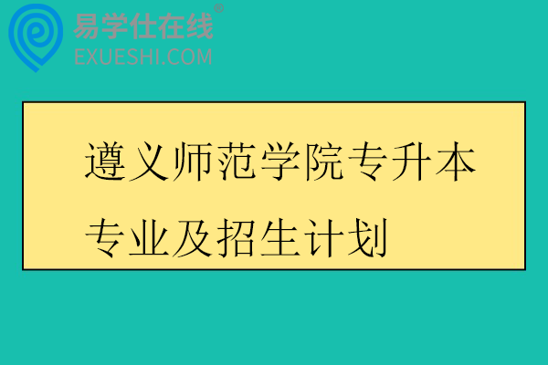 遵义师范学院专升本专业及招生计划2023-2025