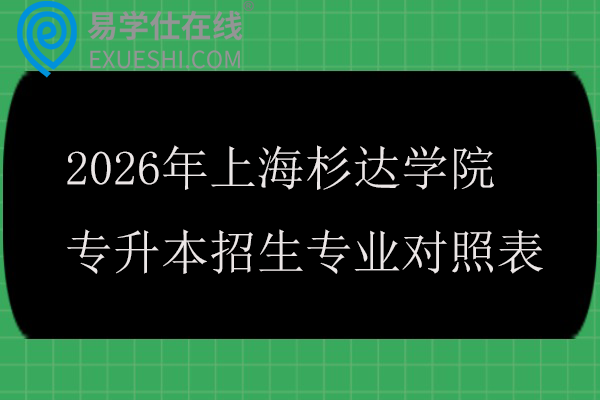 2026年上海杉达学院专升本招生专业对照表