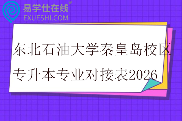 东北石油大学秦皇岛校区专升本专业对接表2026