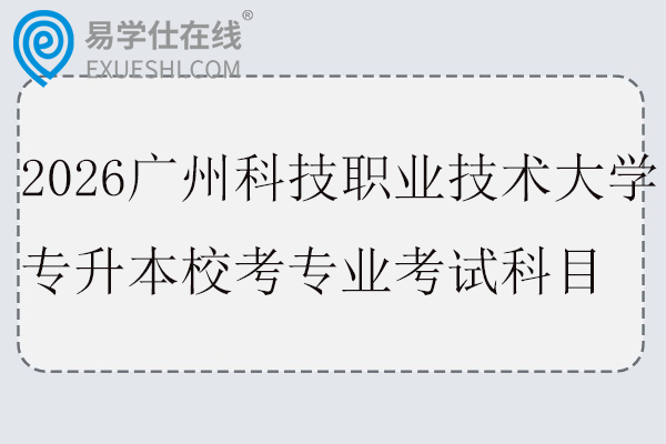 2026广州科技职业技术大学专升本校考专业考试科目及参考教材