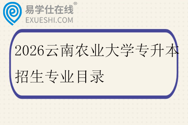 2026云南农业大学专升本招生专业目录