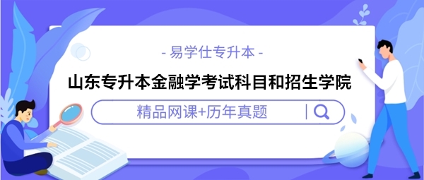 山東專升本金融學(xué)考試科目和招生學(xué)院