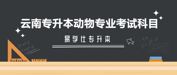 云南專升本動物專業(yè)考試科目